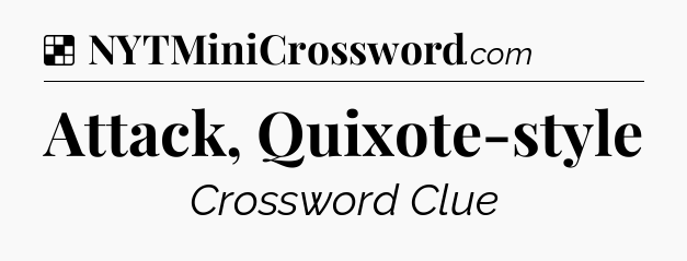 Solution: Attack, Quixote-style - NYT Crossword