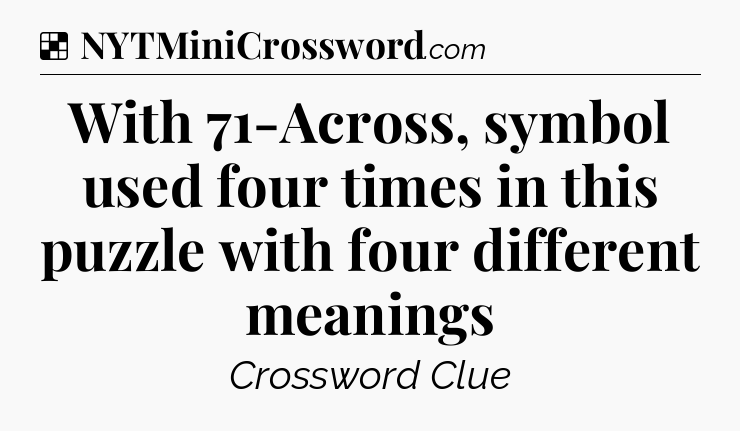 Solution: With 71-Across, symbol used four times in this puzzle with four different meanings - NYT Crossword
