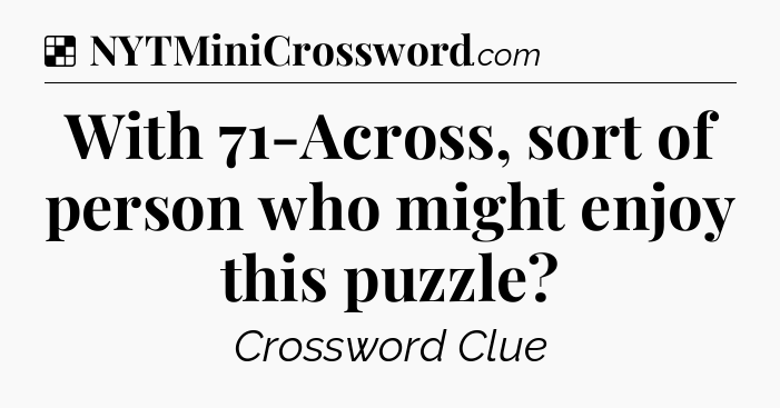 Solution: With 71-Across, sort of person who might enjoy this puzzle - NYT Crossword
