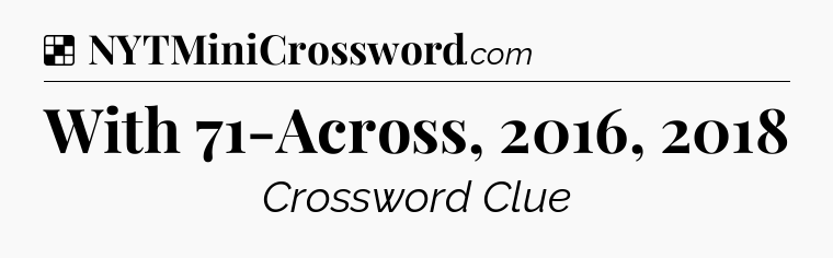 Solution: With 71-Across, 2016, 2018 - NYT Crossword