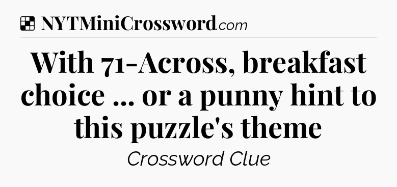 Solution: With 71-Across, breakfast choice ... or a punny hint to this puzzle's theme - NYT Crossword