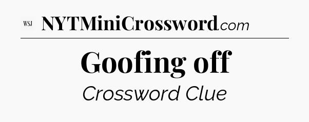 Goofing off - WSJ Crossword