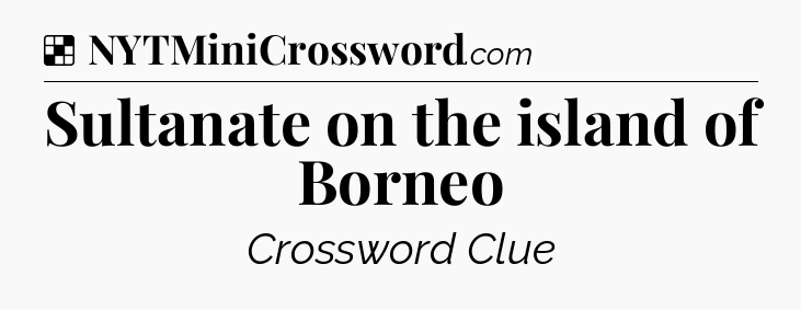 Solution: Sultanate on the island of Borneo - NYT Crossword