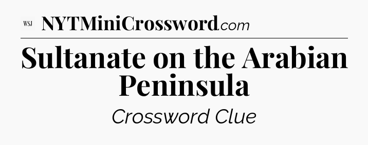 Sultanate on the Arabian Peninsula - WSJ Crossword