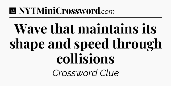 Wave that maintains its shape and speed through collisions - LA Times Crossword