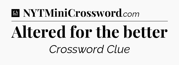Altered for the better - LA Times Crossword