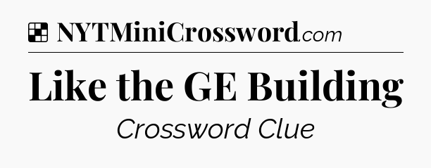 Solution: Like the GE Building - NYT Crossword