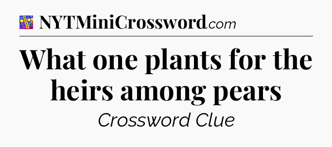 What one plants for the heirs among pears Codycross