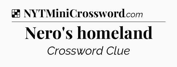 Solution: Nero's homeland - NYT Crossword