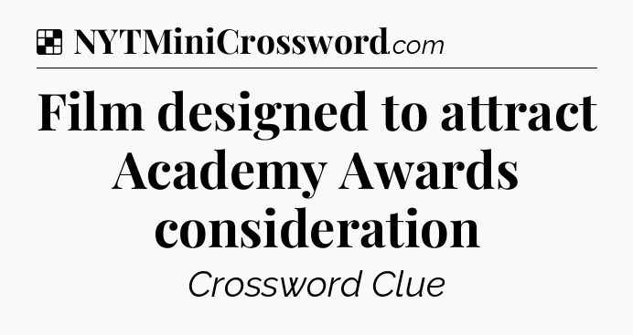 Solution: Film designed to attract Academy Awards consideration - NYT Crossword