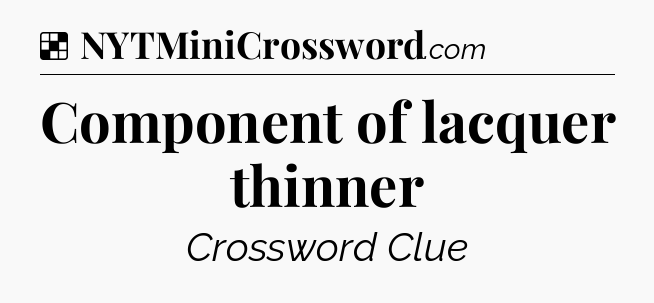 Solution: Component of lacquer thinner - NYT Crossword