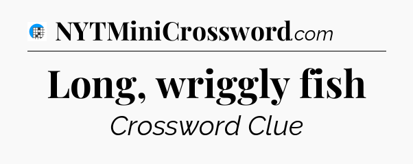 Long, wriggly fish Crossword Clue