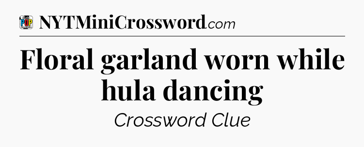 Floral garland worn while hula dancing Crossword Clue