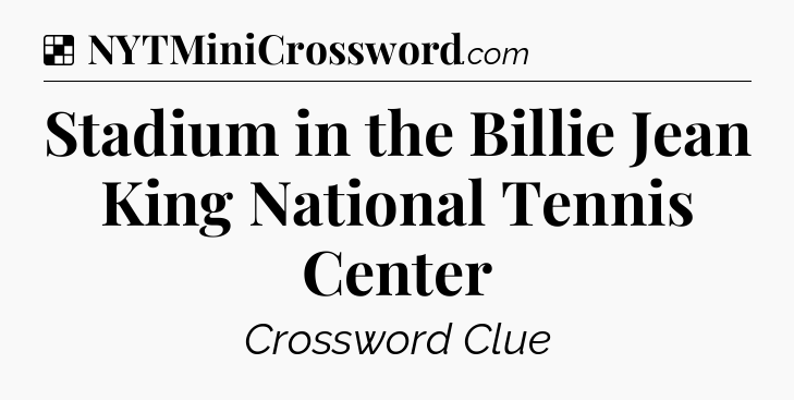 Solution: Stadium in the Billie Jean King National Tennis Center - NYT Crossword