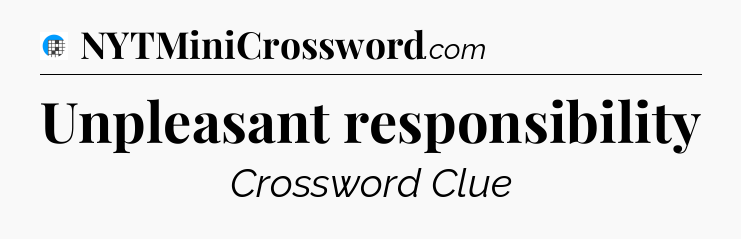 Unpleasant responsibility Crossword Clue