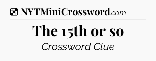 Solution: The 15th or so - NYT Crossword