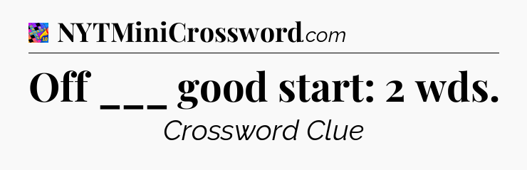 Off ___ good start: 2 wds Crossword Clue