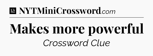Makes more powerful - LA Times Crossword