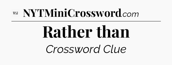 Rather than - WSJ Crossword