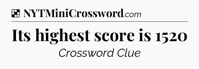 Solution: Its highest score is 1520 - NYT Crossword