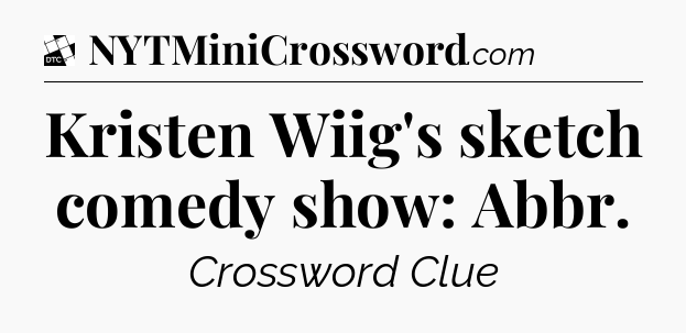 Kristen Wiig's sketch comedy show: Abbr - Daily Themed Classic Crossword