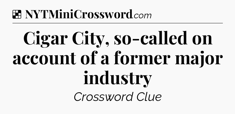 Solution: Cigar City, so-called on account of a former major industry - NYT Crossword