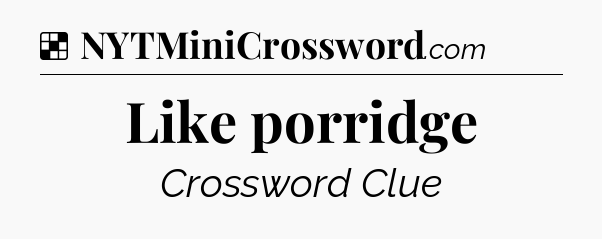 Solution: Like porridge - NYT Crossword