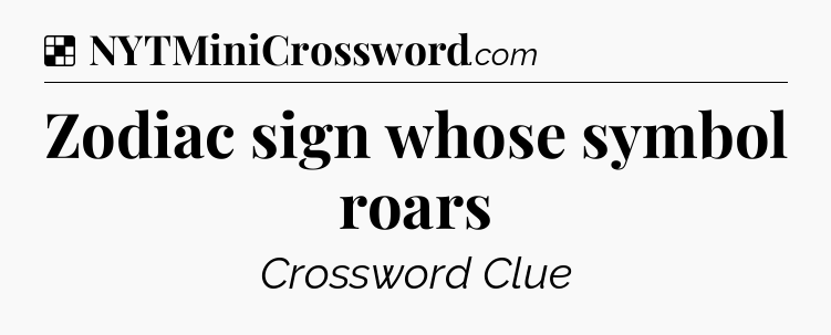 Solution: Zodiac sign whose symbol roars - NYT Crossword