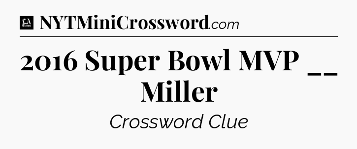 2016 Super Bowl MVP __ Miller - LA Times Crossword