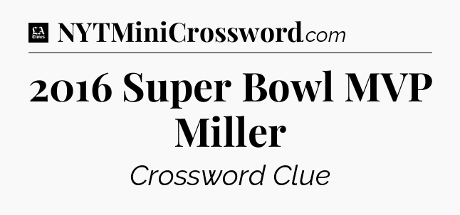2016 Super Bowl MVP Miller - LA Times Crossword