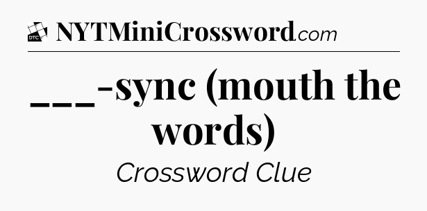 ___-sync (mouth the words) - Daily Themed Classic Crossword
