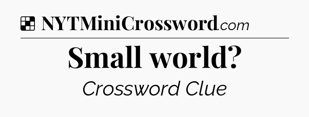 Solution: Small world - NYT Crossword