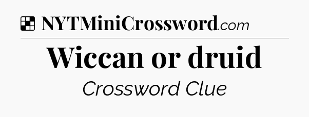 Solution: Wiccan or druid - NYT Crossword