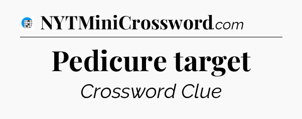 Pedicure target Crossword Clue