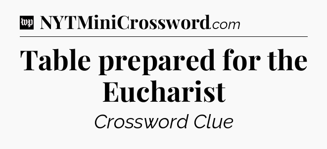 Table prepared for the Eucharist Crossword Clue