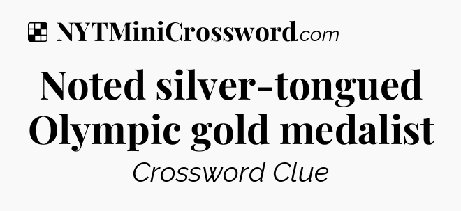 Solution: Noted silver-tongued Olympic gold medalist - NYT Crossword
