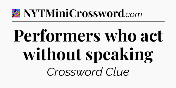 Performers who act without speaking Crossword Clue