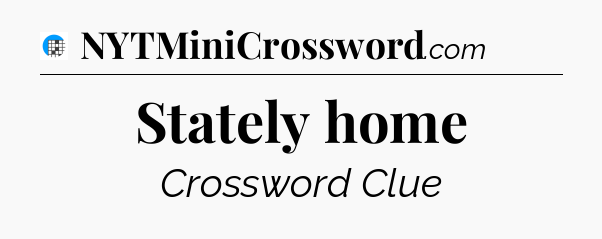 Stately home Crossword Clue