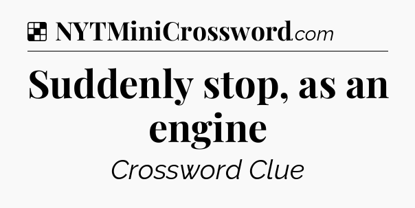 Solution: Suddenly stop, as an engine - NYT Crossword
