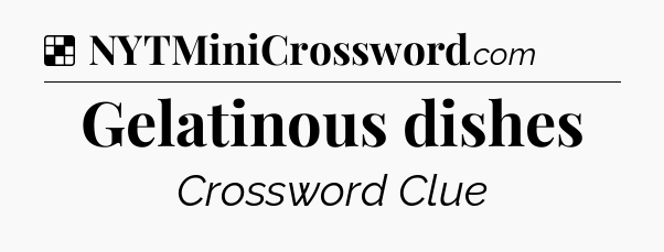 Solution: Gelatinous dishes - NYT Crossword