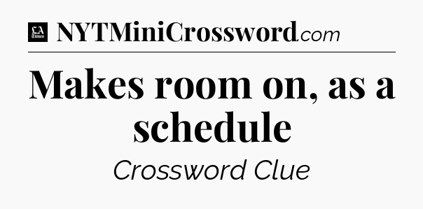 Makes room on, as a schedule - LA Times Crossword