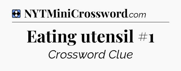 Solution: Eating utensil #1 - NYT Mini Crossword
