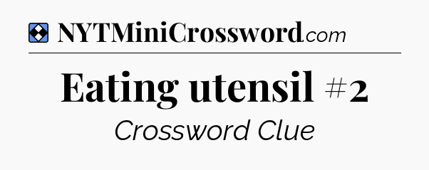 Solution: Eating utensil #2 - NYT Mini Crossword