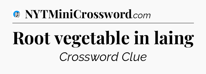 Root vegetable in laing Crossword Clue
