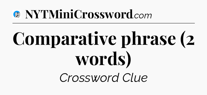 Comparative phrase (2 words) Crossword Clue