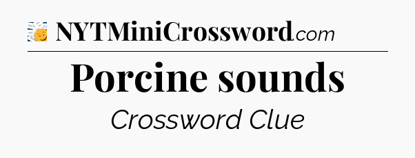 Porcine sounds - 7 Little Words