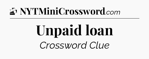 Unpaid loan - Daily Themed Classic Crossword