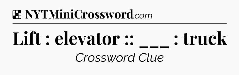 Solution: Lift : elevator :: ___ : truck - NYT Crossword