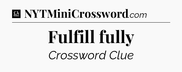 Fulfill fully - LA Times Crossword