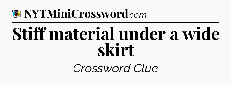 Stiff material under a wide skirt Crossword Clue